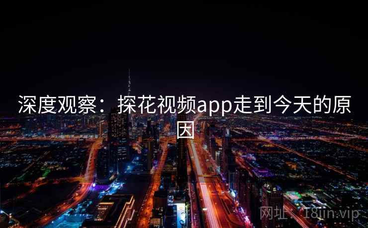深度观察：探花视频app走到今天的原因